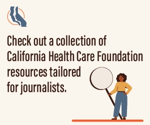 Check out a collection of California Health Care Foundation Resources tailored for journalists