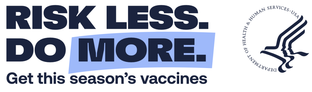 Risk Less Do More. Get this season's vaccines. Sponsored by U.S. HHS