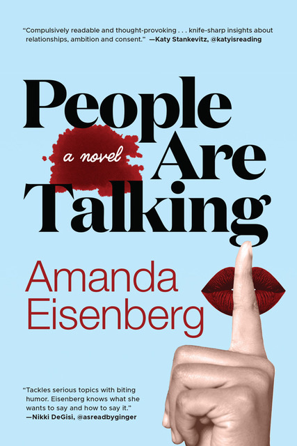Book cover of People Are Talking: a novel by Amanda Eisenberg. Quotes on the cover: "Compulsively readable and thought-provoking ... knife-sharp insights about relationships, ambition and consent." —Katy Stankevitz, @katyisreading. "Tackles serious topics with biting humor. Eisenberg knows what she wants to say and how to say it." —Nikki DeGisi, @asreadbyginger