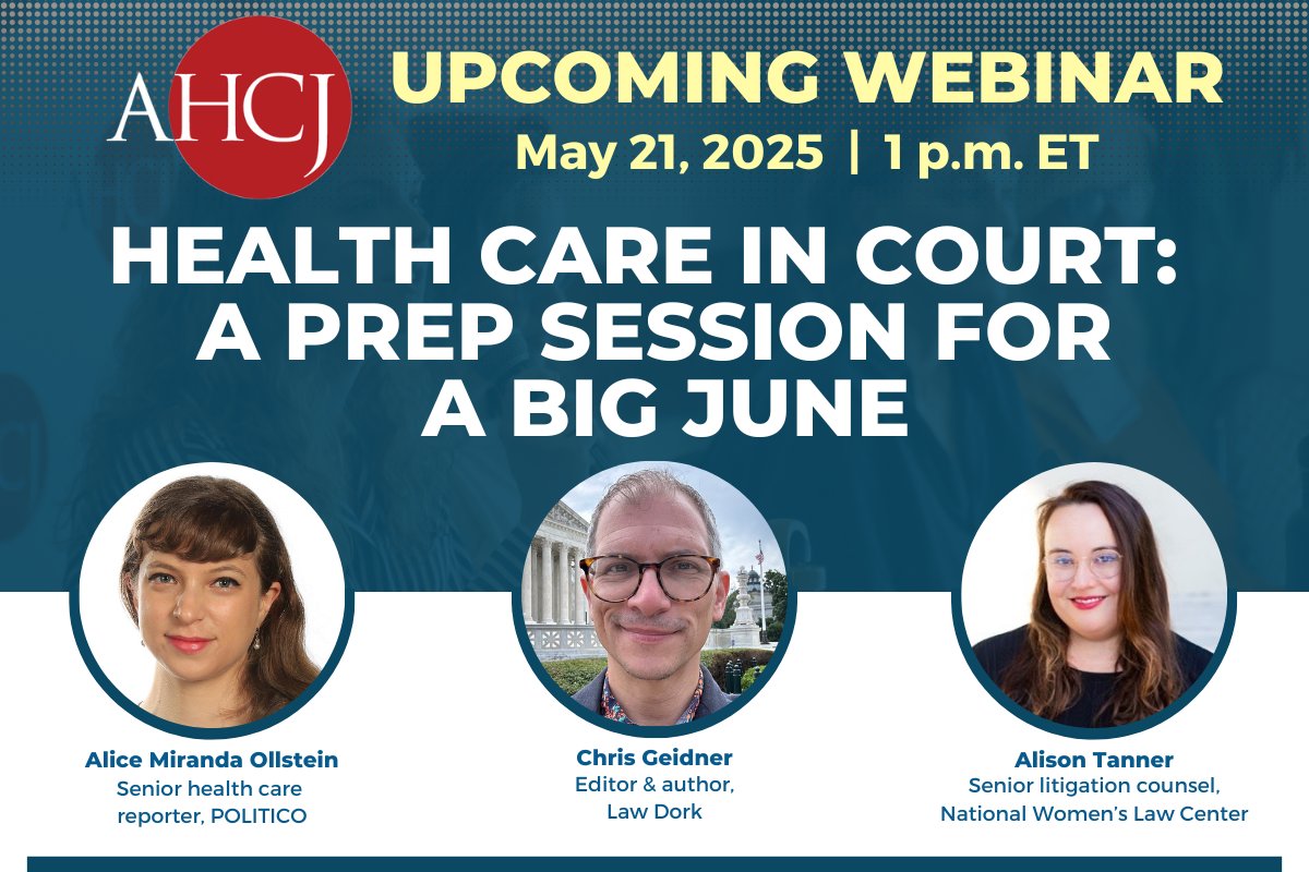 AHCJ Upcoming Webinar: May 21, 2025, 1 p.m. ET. Health care in court: A prep session for a big June