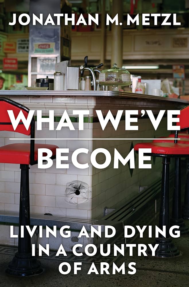 Book cover: What we've become: Living and dying in a country of arms. By Jonathan M. Metzl