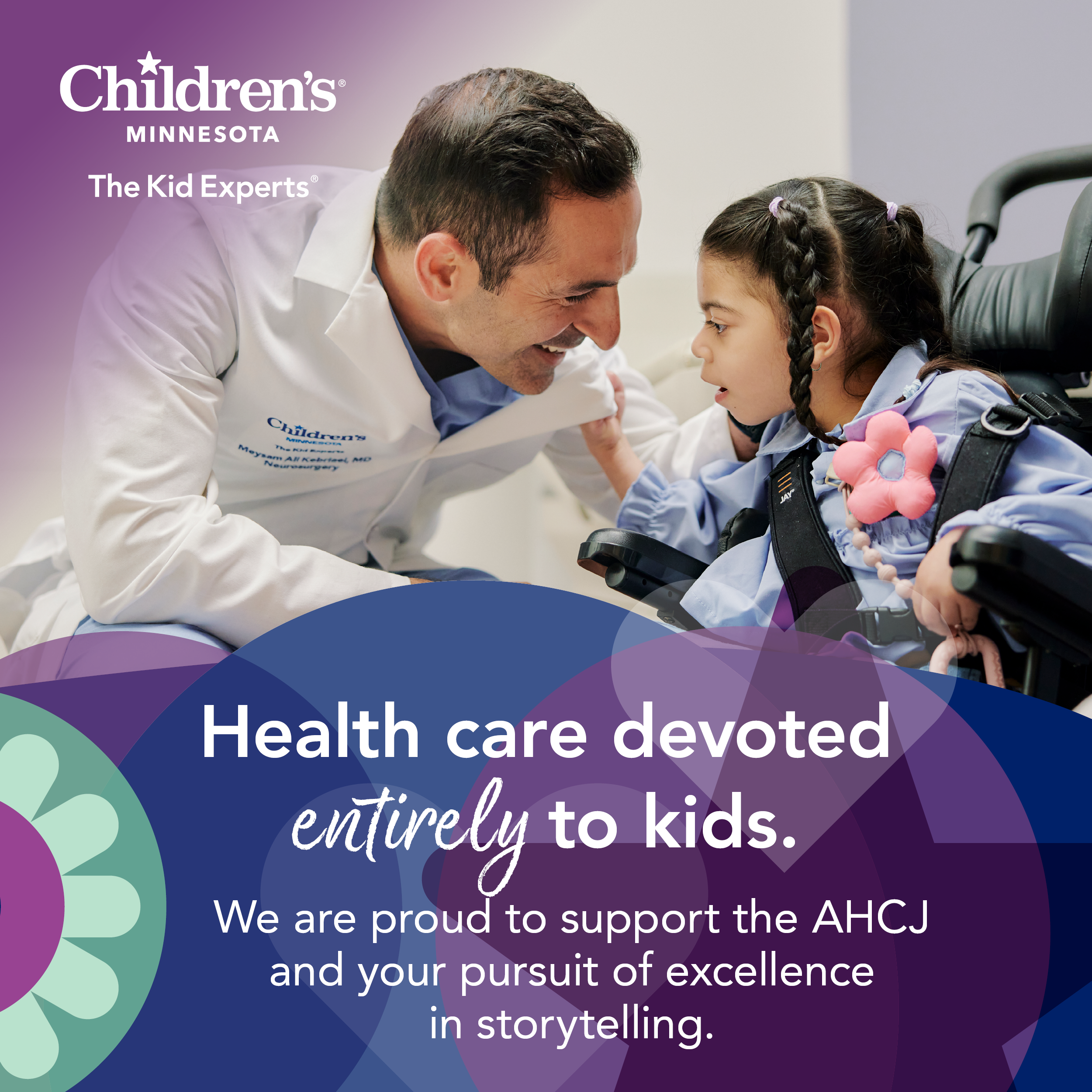 Children's MINNESOTA The Kid Experts® Childrer Health care devoted entirely to kids. We are proud to support the AHCJ and your pursuit of excellence in storytelling.