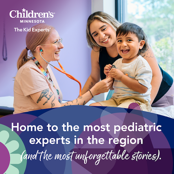 Children's MINNESOTA The Kid Experts" Home to the most pediatric experts in the region (and the most unforgettable stories).