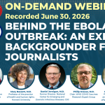 ON-DEMAND WEBINAR Recorded June 30, 2026 | Noon ET BEHIND THE EBOLA OUTBREAK: AN EXPERT BACKGROUNDER FOR JOURNALISTS