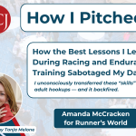 How I Pitched It: How the Best Lessons I Learned during racing and endurance training sabotaged my dating. Subhead: I unconsciously transferred these "skills" to adult hookups—and it backfired. Amanda McCracken for Runner's World