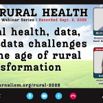 RURAL HEALTH Webinar Series I Recorded Sept. 2, 2026 Rural health, data, and data challenges in the age of rural transformation healthjournalism.org/rural-2026