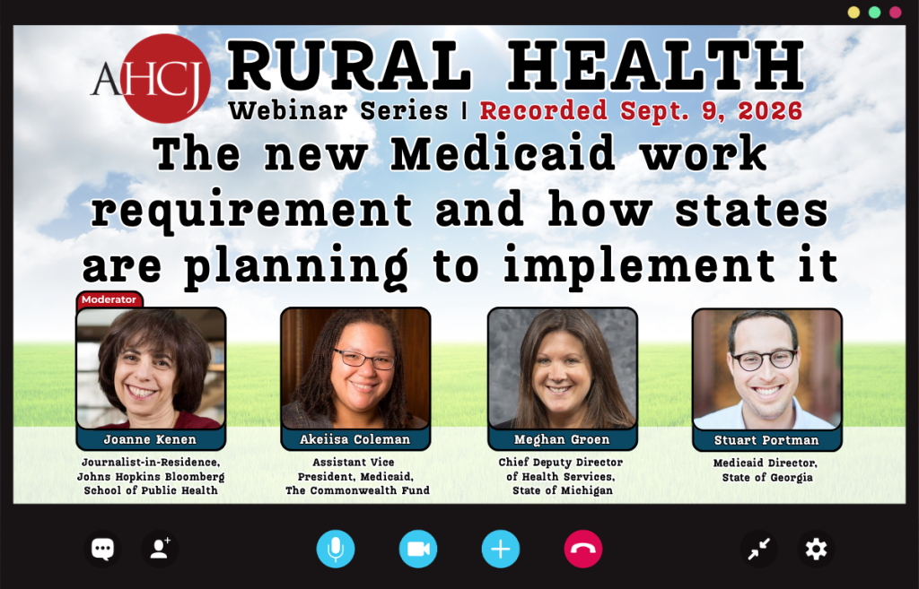 AHCJ RURAL HEALTH Webinar Series I Recorded Sept. 9, 2026 The new Medicaid work requirement and how states are planning to implement it